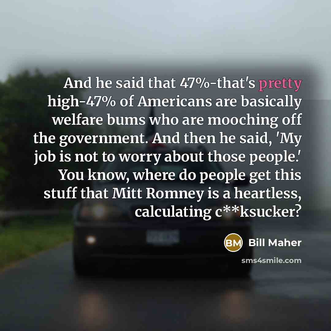 “And he said that 47%-that's pretty high-47% of Americans are…” quote by Bill Maher