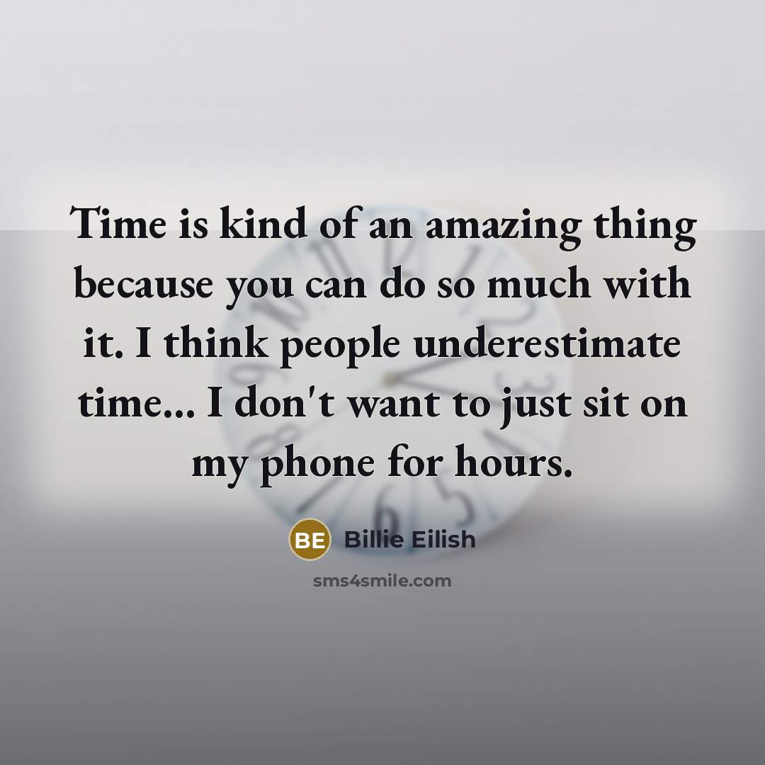 “Time is kind of an amazing thing because you can…” quote by Billie Eilish