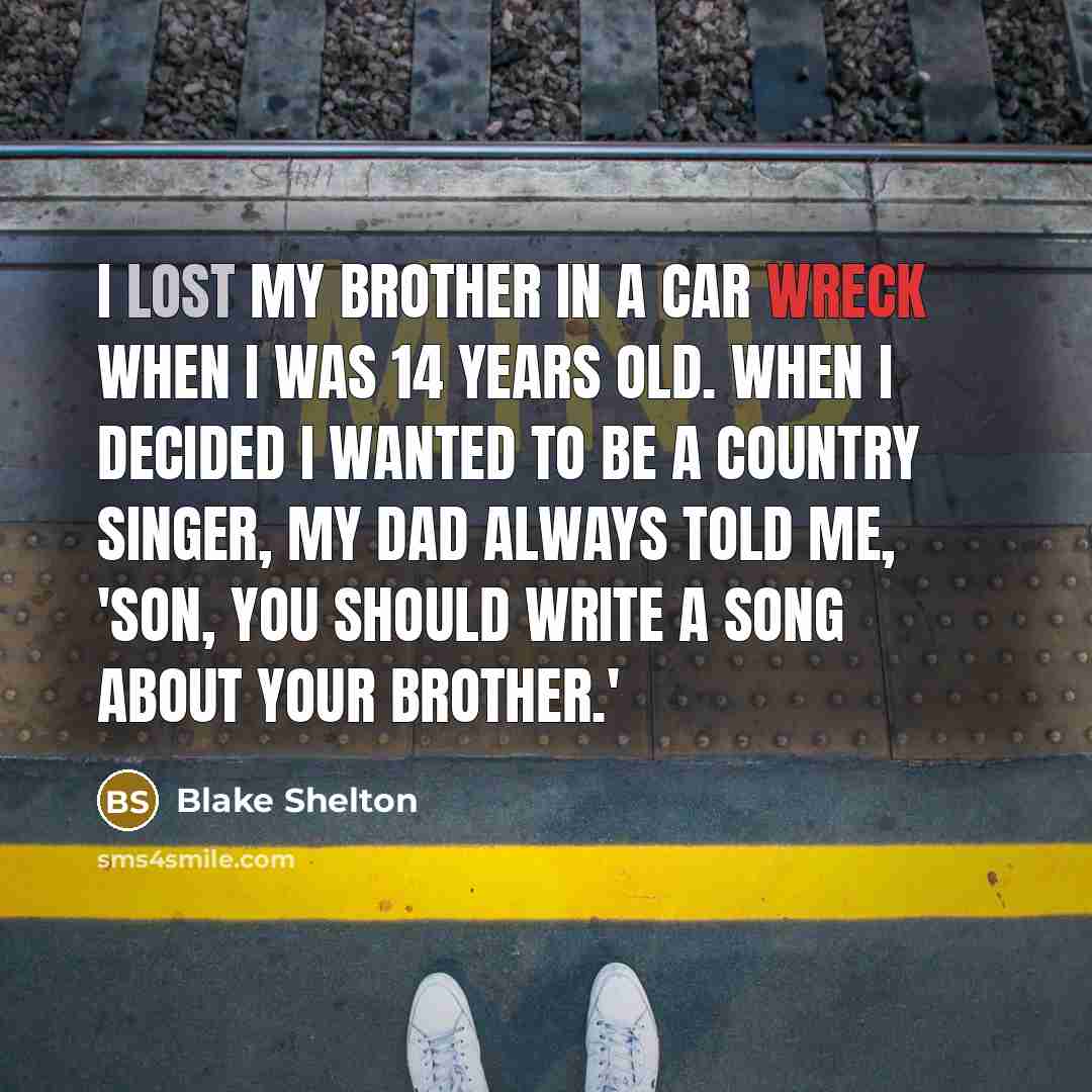 “I lost my brother in a car wreck when I…” quote by Blake Shelton