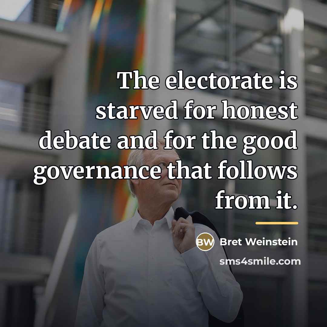 “The electorate is starved for honest debate and for the…” quote by Bret Weinstein
