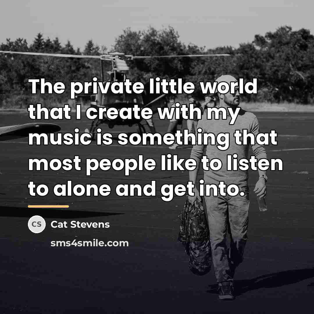 “The private little world that I create with my music…” quote by Cat Stevens