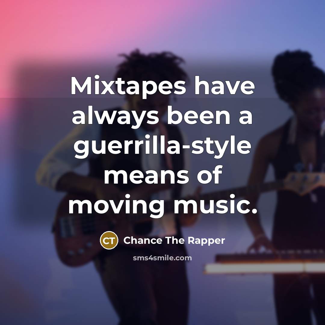 “Mixtapes have always been a guerrilla-style means of moving music.…” quote by Chance The Rapper