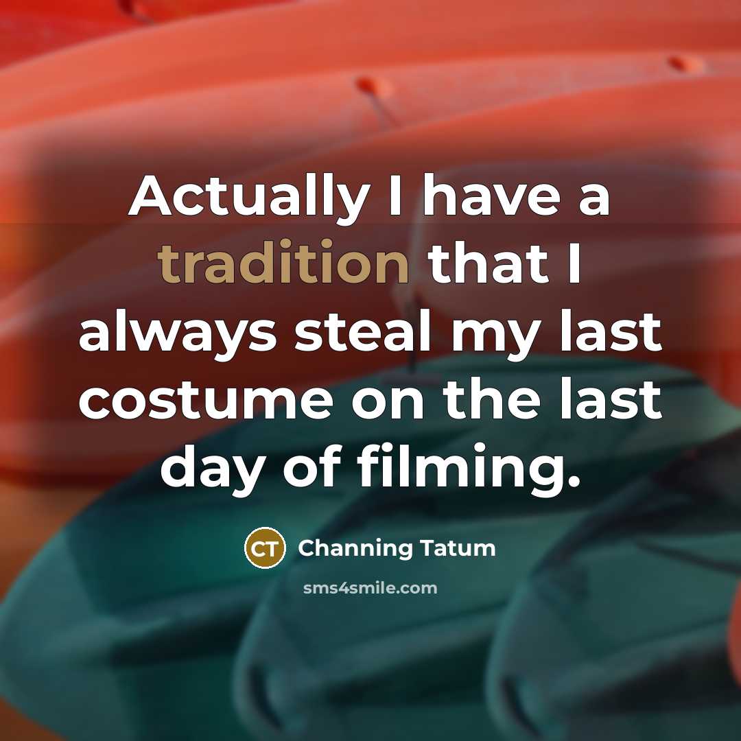 “Actually I have a tradition that I always steal my…” quote by Channing Tatum
