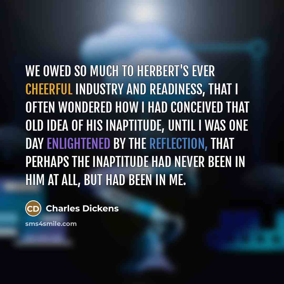 “We owed so much to Herbert's ever cheerful industry and…” quote by Charles Dickens