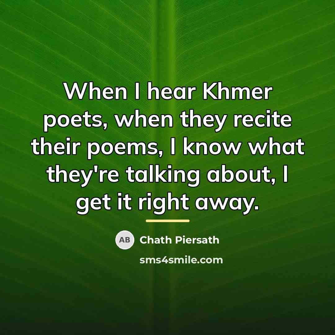 “When I hear Khmer poets, when they recite their poems,…” quote by Chath Piersath