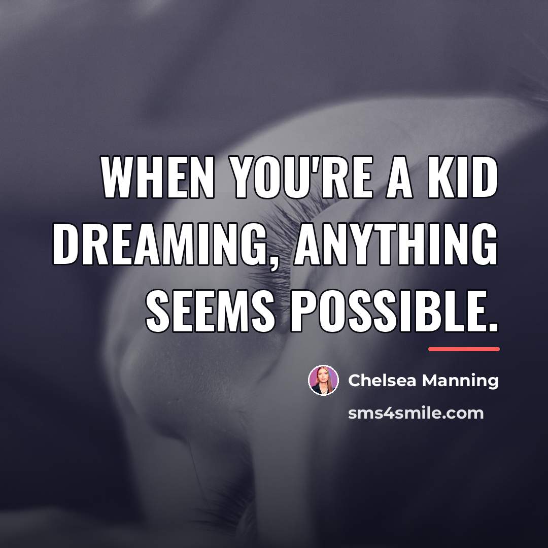 “When you're a kid dreaming, anything seems possible.…” quote by Chelsea Manning