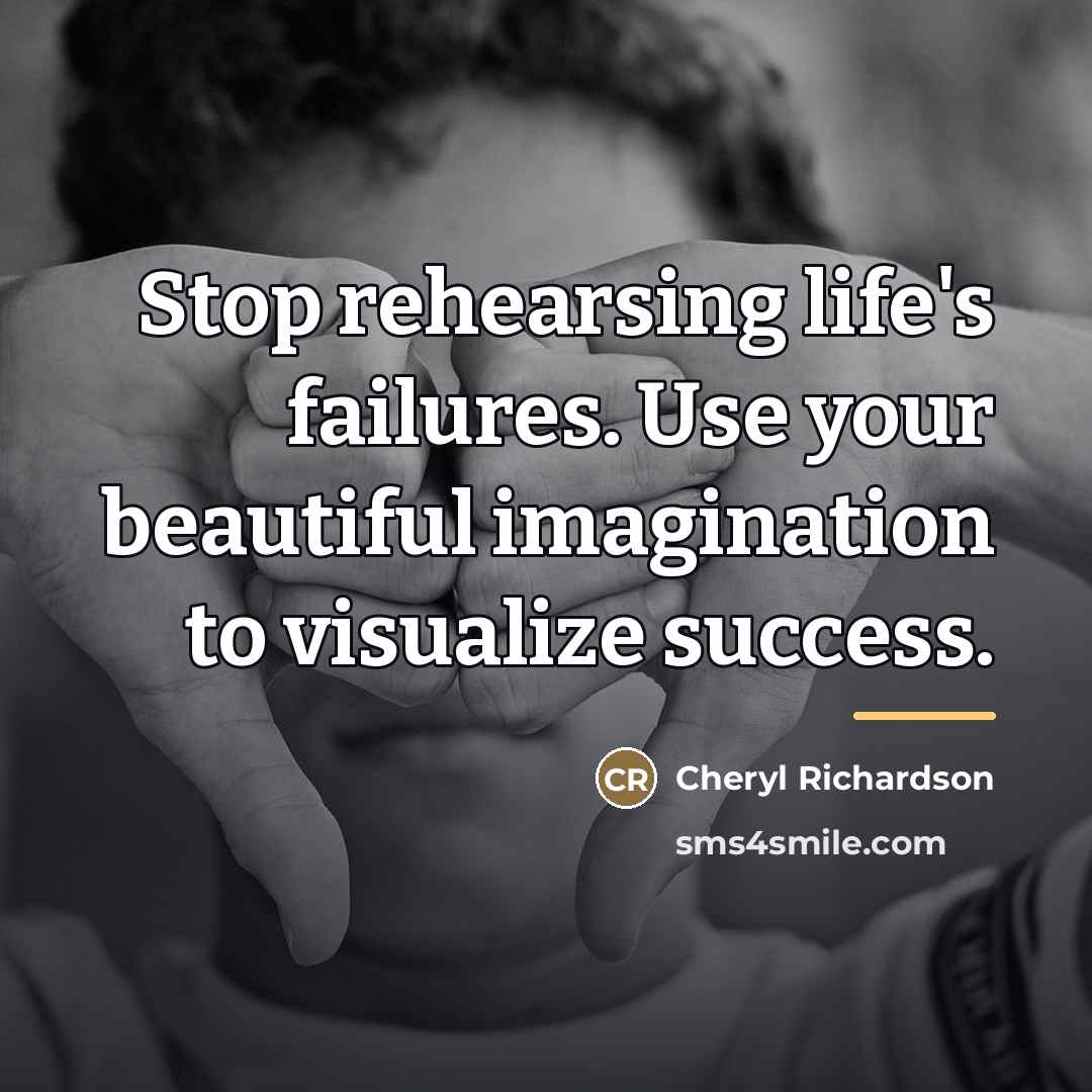 “Stop rehearsing life's failures. Use your beautiful imagination to visualize…” quote by Cheryl Richardson