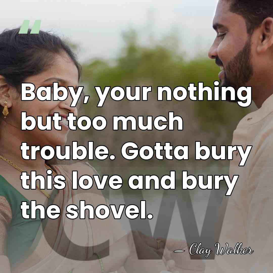 Baby, your nothing but too much trouble. Gotta bury this love and&hellip; - Clay Walker