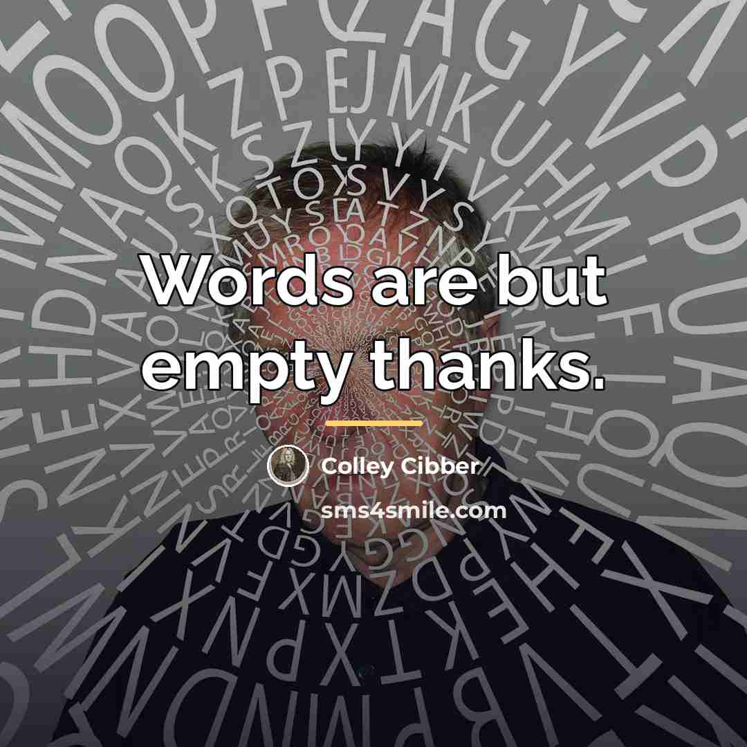 “Words are but empty thanks.…” quote by Colley Cibber