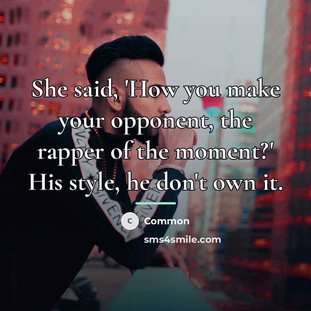 “She said, 'How you make your opponent, the rapper of…” quote by Common
