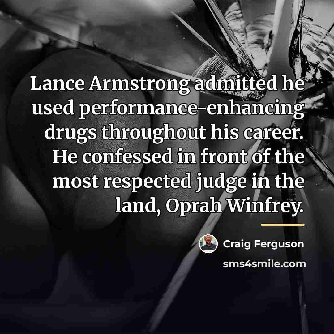 “Lance Armstrong admitted he used performance-enhancing drugs throughout his career.…” quote by Craig Ferguson
