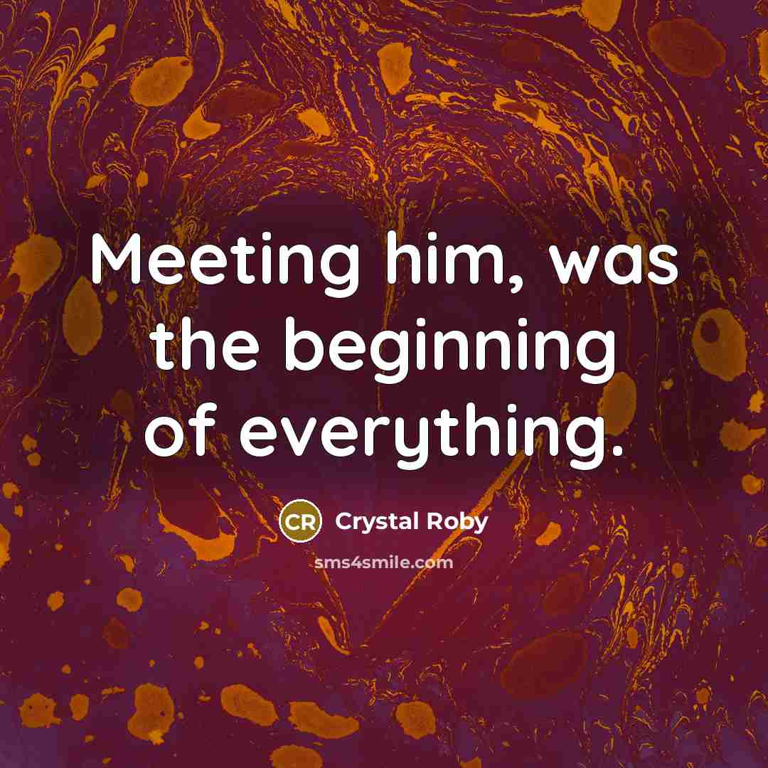 “Meeting him, was the beginning of everything.…” quote by Crystal Roby