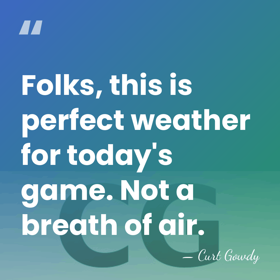 Folks, this is perfect weather for today's game. Not a breath of&hellip; - Curt Gowdy