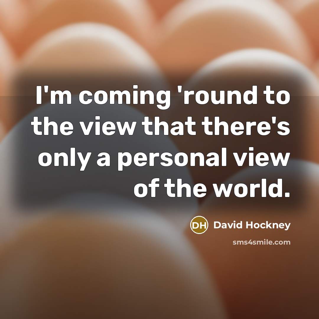“I'm coming 'round to the view that there's only a…” quote by David Hockney