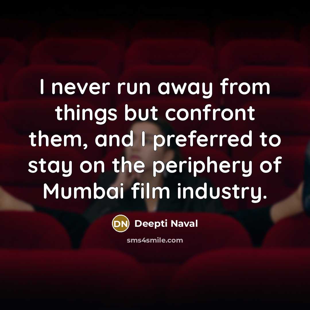 “I never run away from things but confront them, and…” quote by Deepti Naval