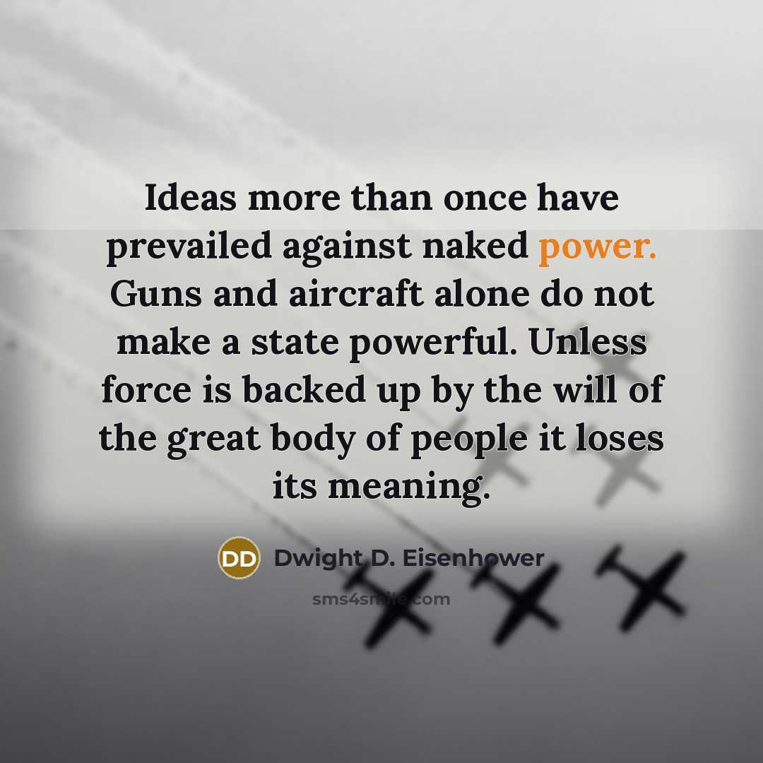 “Ideas more than once have prevailed against naked power. Guns…” quote by Dwight D. Eisenhower
