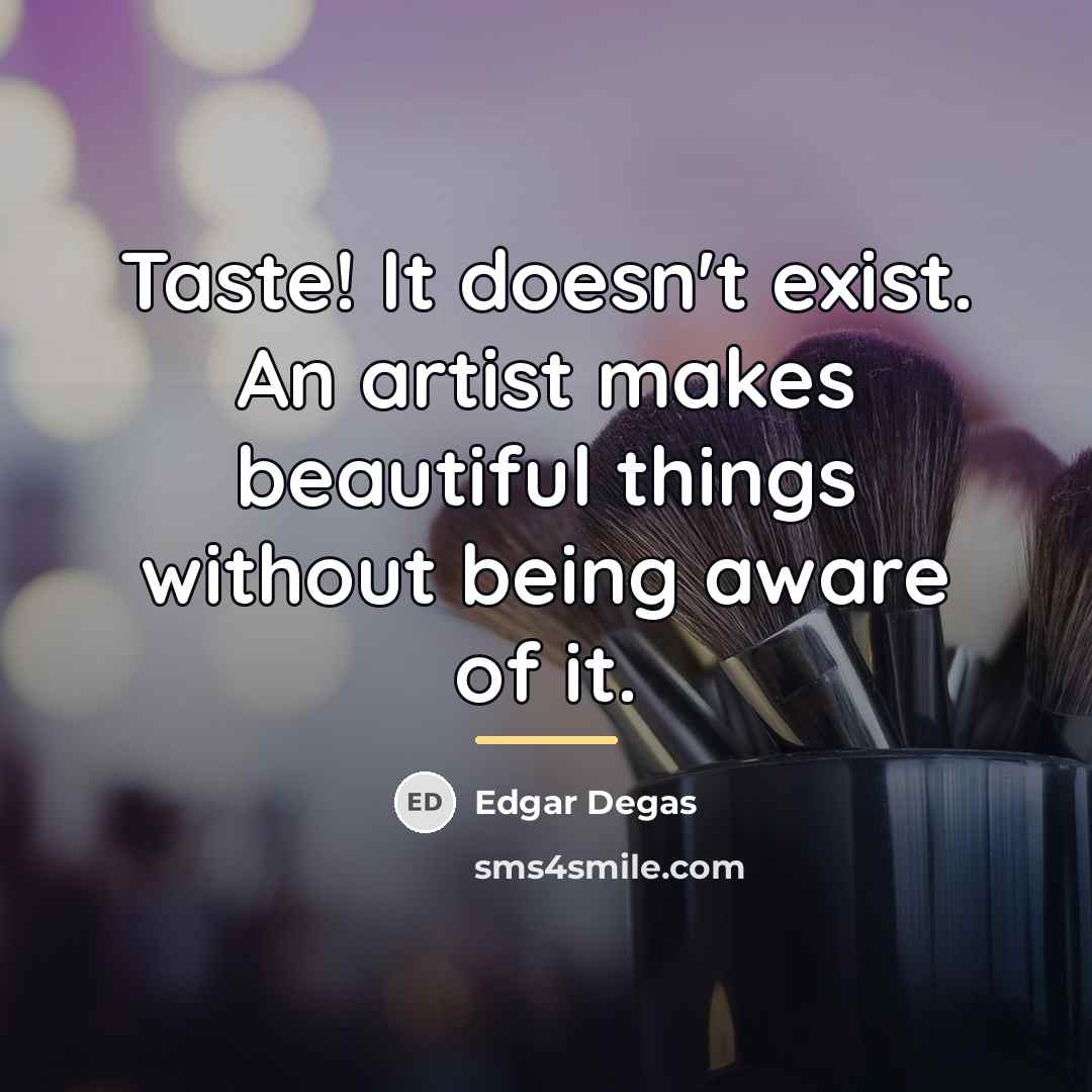 “Taste! It doesn't exist. An artist makes beautiful things without…” quote by Edgar Degas