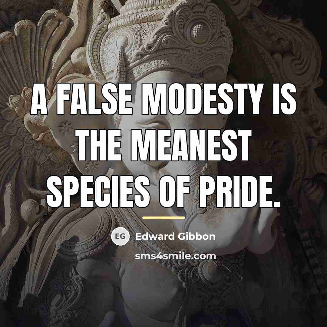 “A false modesty is the meanest species of pride.…” quote by Edward Gibbon