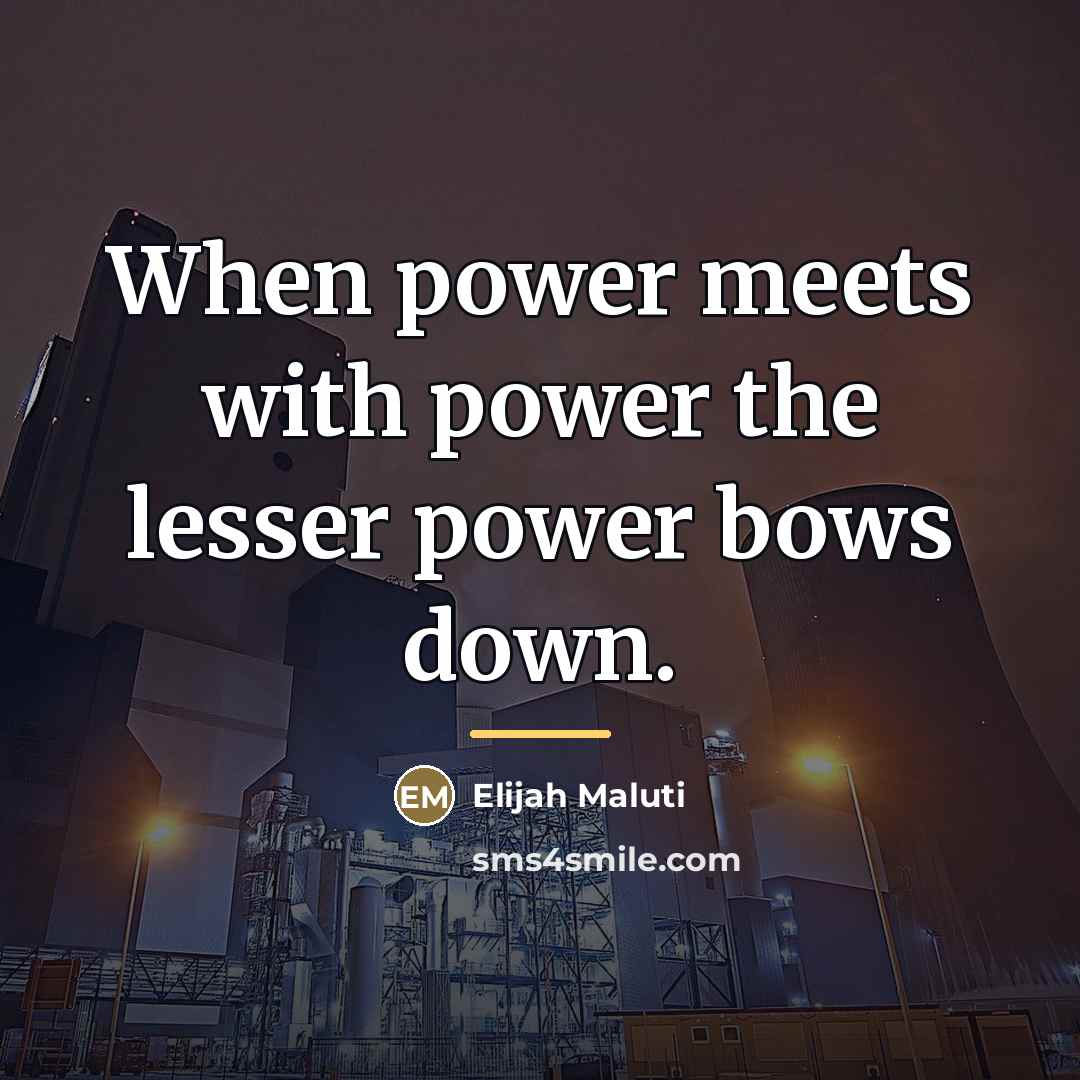 “When power meets with power the lesser power bows down.…” quote by Elijah Maluti