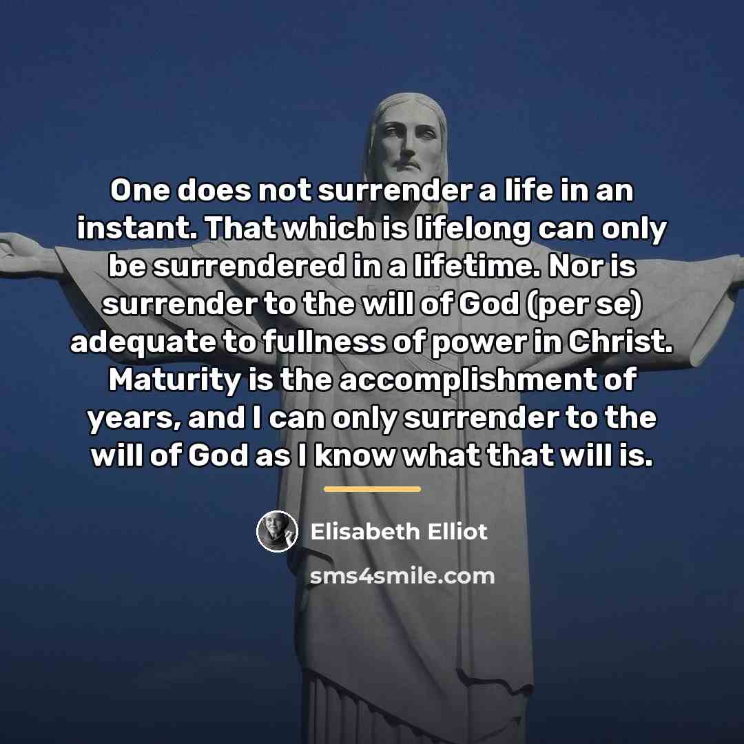 “One does not surrender a life in an instant. That…” quote by Elisabeth Elliot