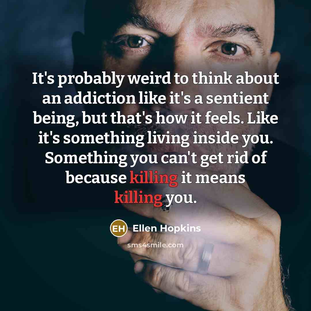 “It's probably weird to think about an addiction like it's…” quote by Ellen Hopkins