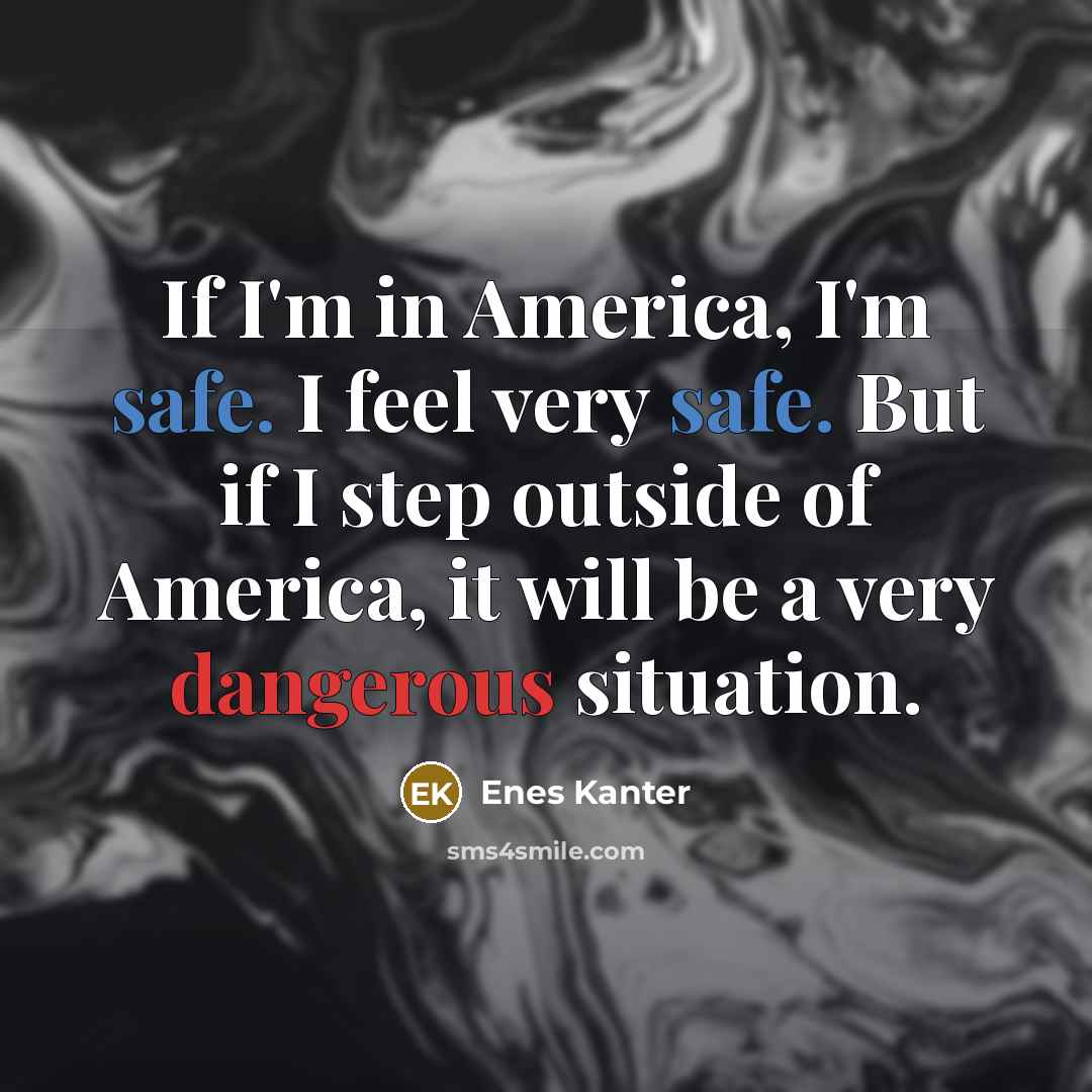 “If I'm in America, I'm safe. I feel very safe.…” quote by Enes Kanter