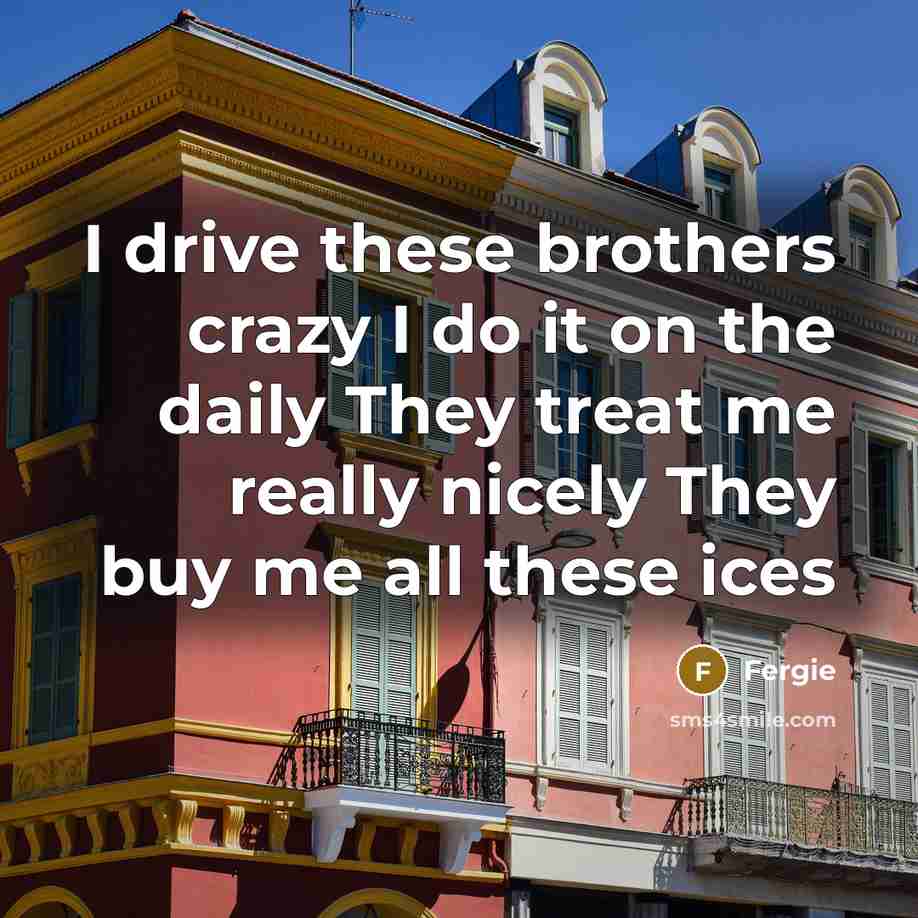 “I drive these brothers crazy I do it on the…” quote by Fergie