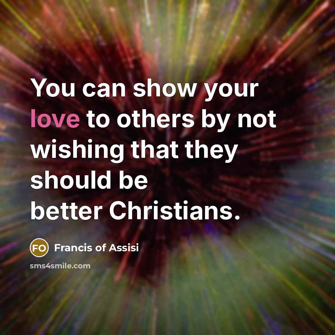 “You can show your love to others by not wishing…” quote by Francis of Assisi