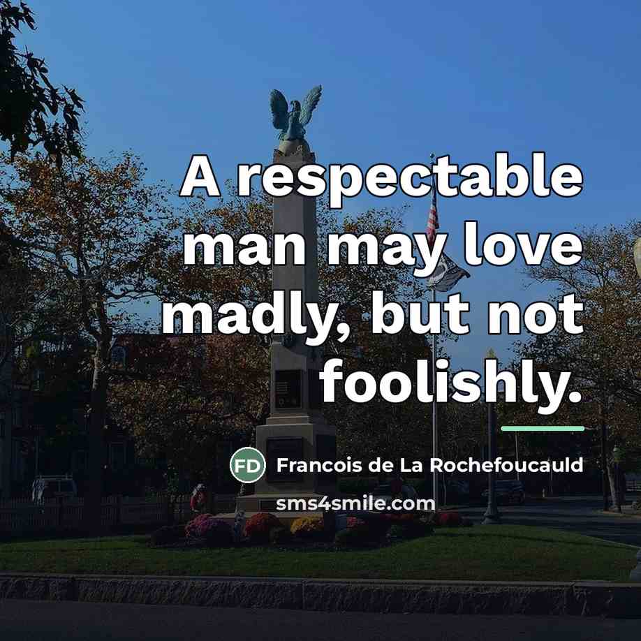 “A respectable man may love madly, but not foolishly.…” quote by Francois de La Rochefoucauld