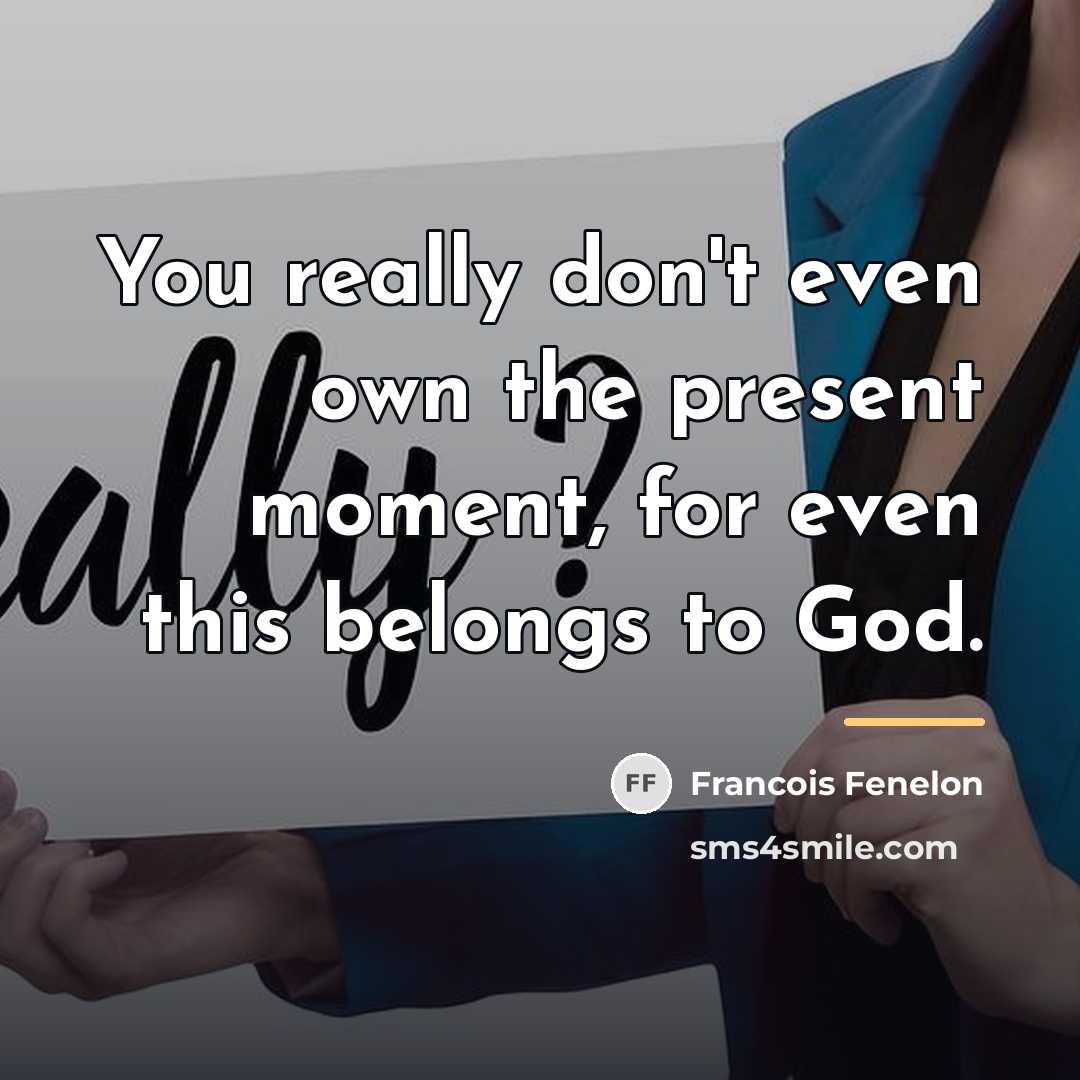 “You really don't even own the present moment, for even…” quote by Francois Fenelon