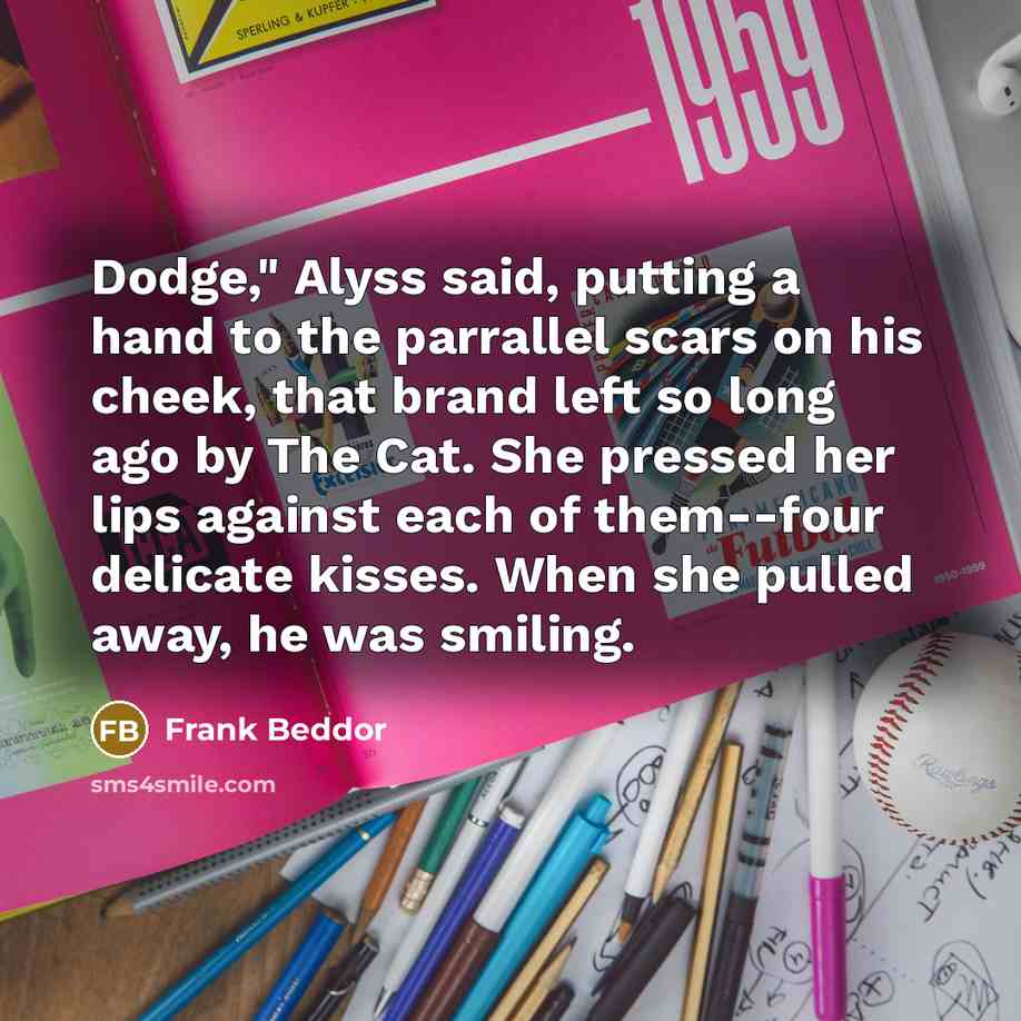 “Dodge," Alyss said, putting a hand to the parrallel scars…” quote by Frank Beddor
