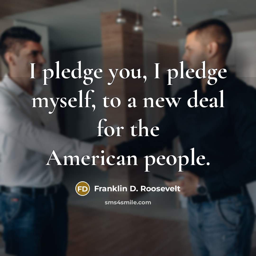 “I pledge you, I pledge myself, to a new deal…” quote by Franklin D. Roosevelt