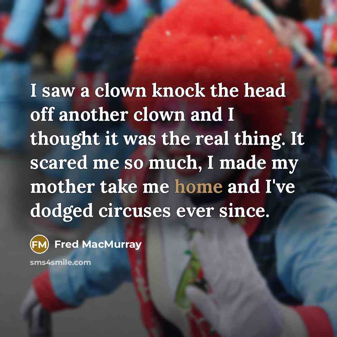 “I saw a clown knock the head off another clown…” quote by Fred MacMurray
