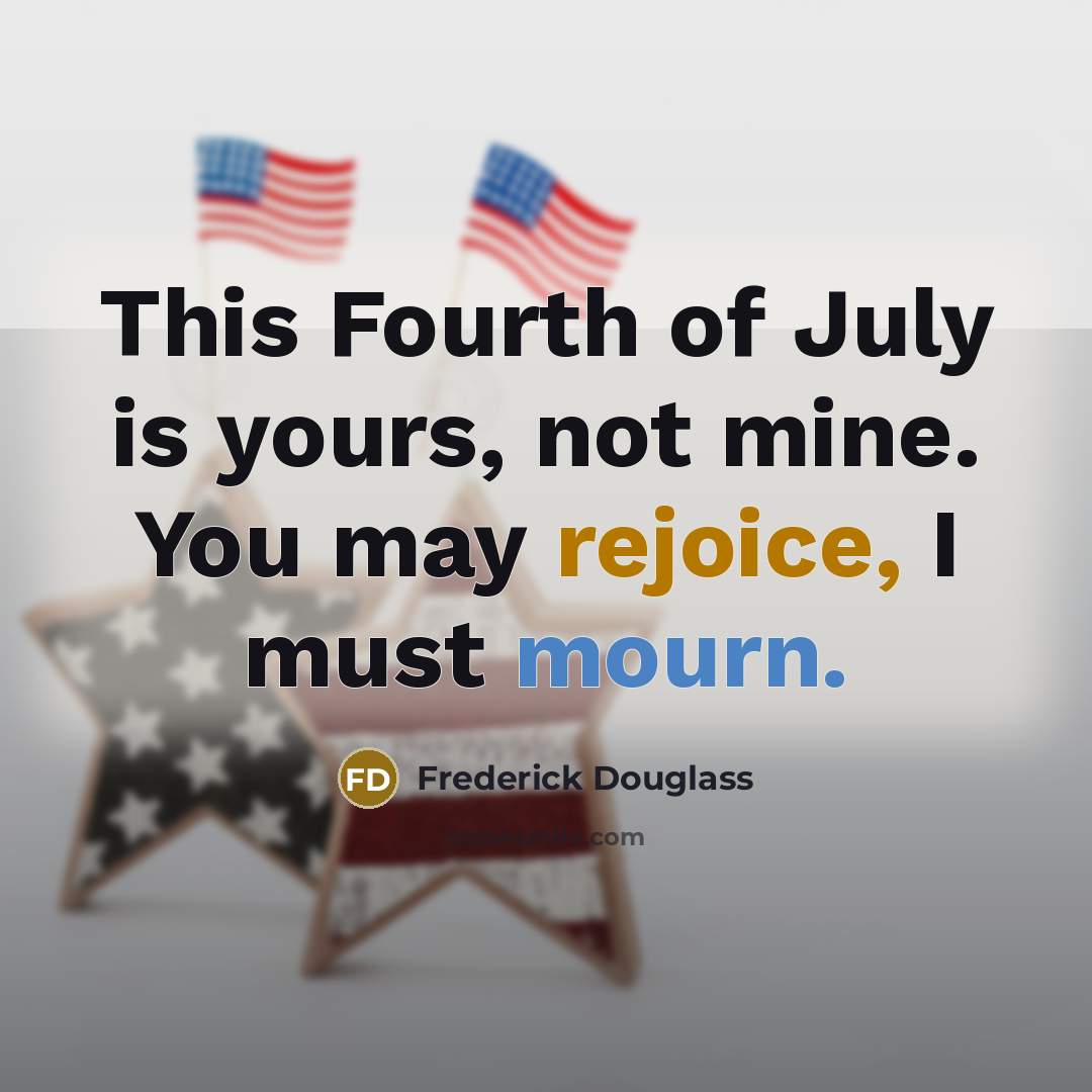“This Fourth of July is yours, not mine. You may…” quote by Frederick Douglass