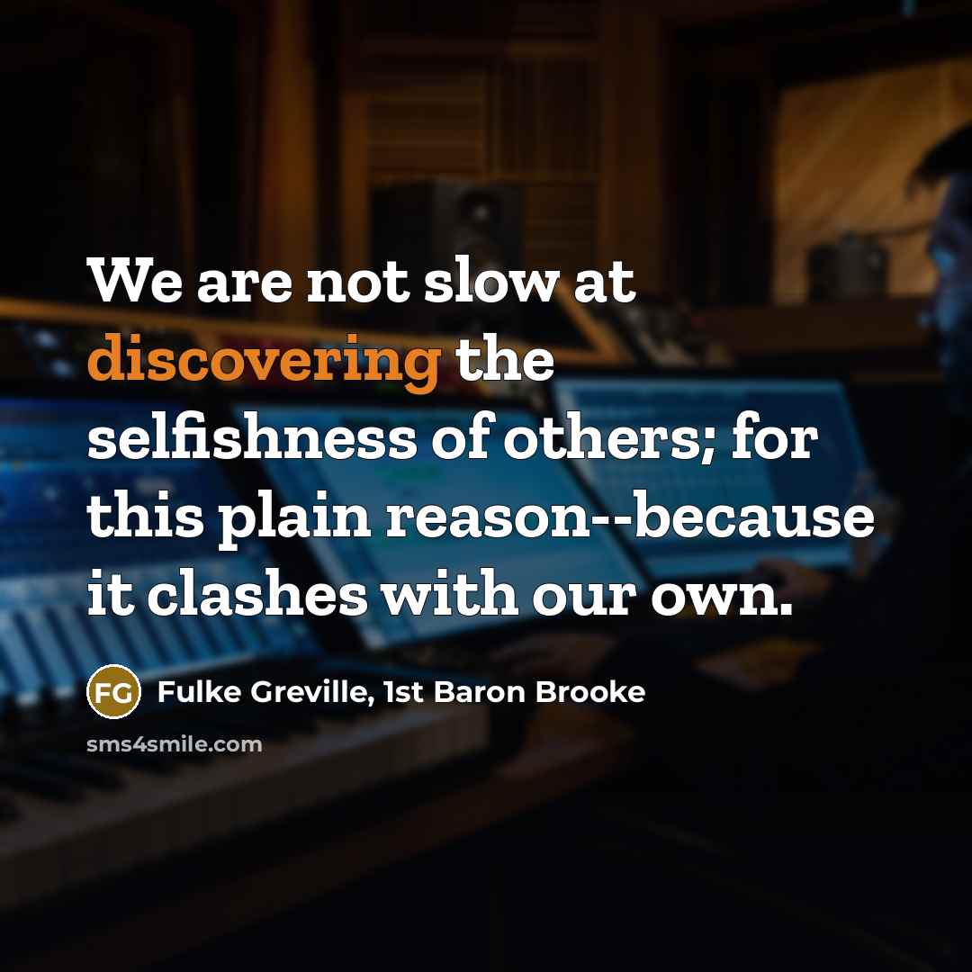 “We are not slow at discovering the selfishness of others;…” quote by Fulke Greville, 1st Baron Brooke