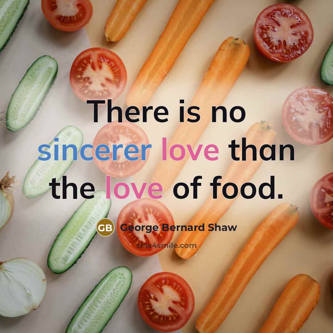 “There is no sincerer love than the love of food.…” quote by George Bernard Shaw