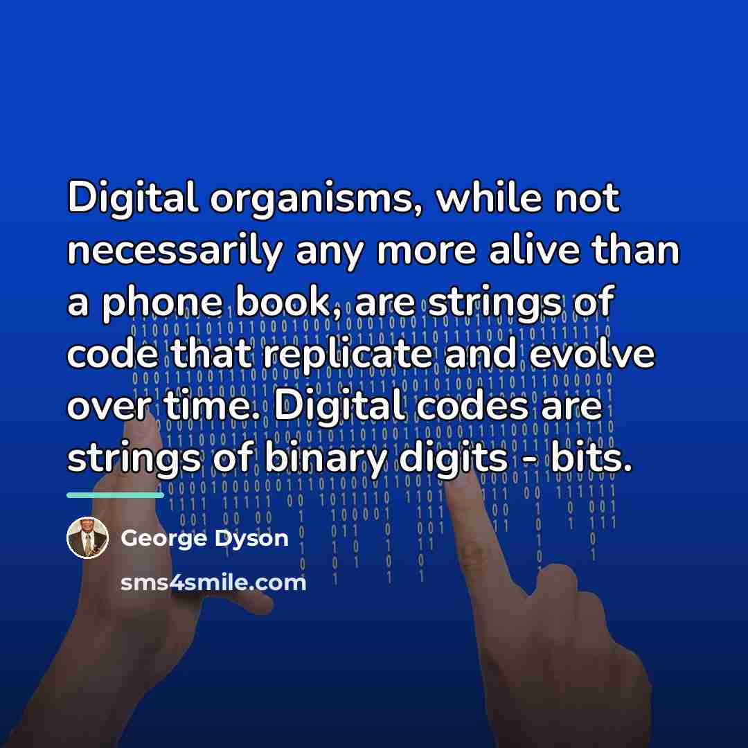 “Digital organisms, while not necessarily any more alive than a…” quote by George Dyson