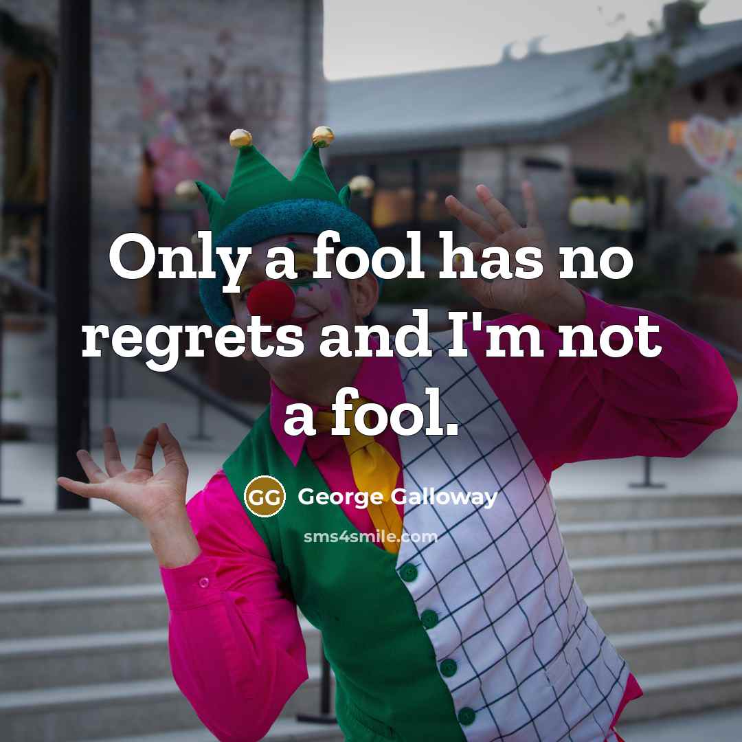 “Only a fool has no regrets and I'm not a…” quote by George Galloway