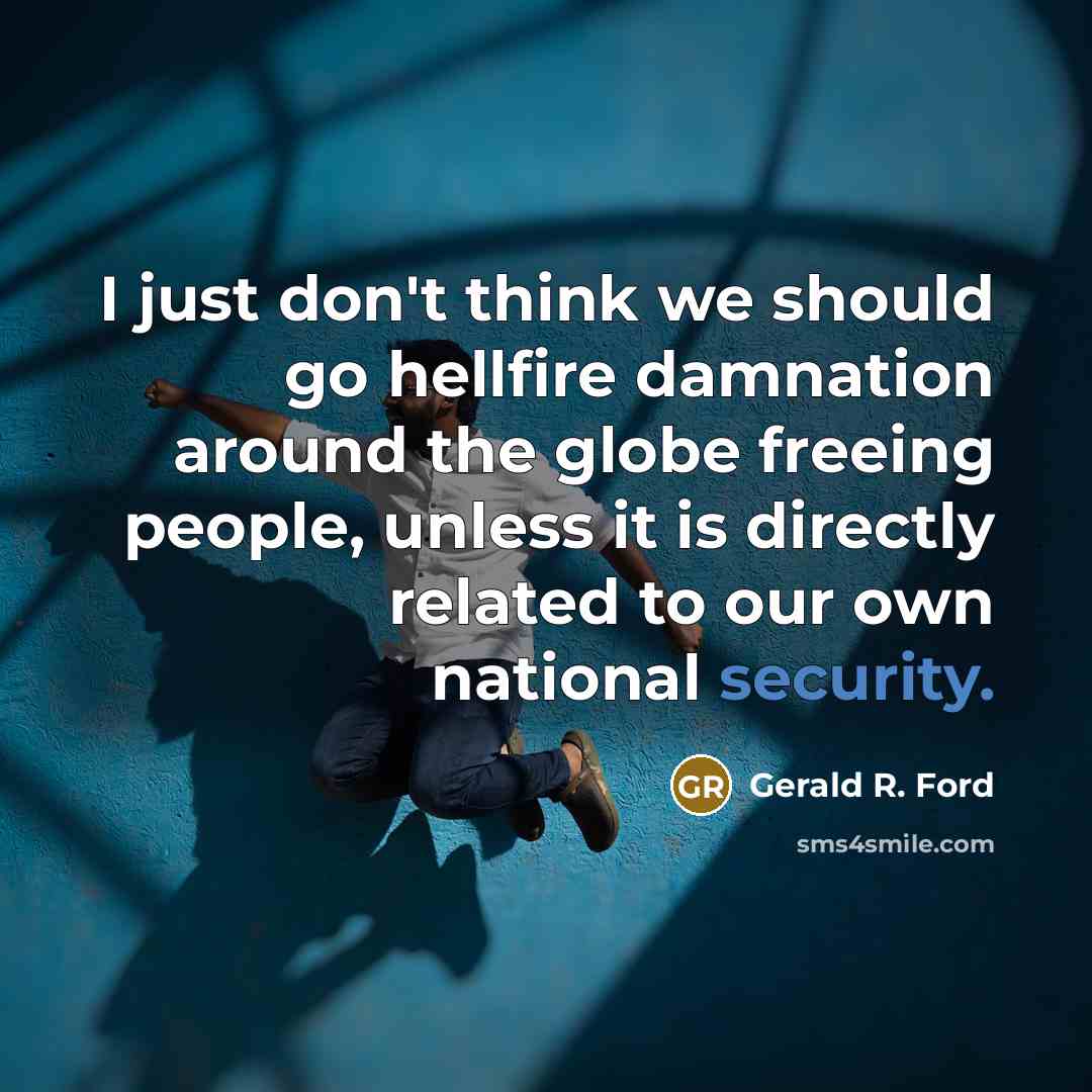 “I just don't think we should go hellfire damnation around…” quote by Gerald R. Ford