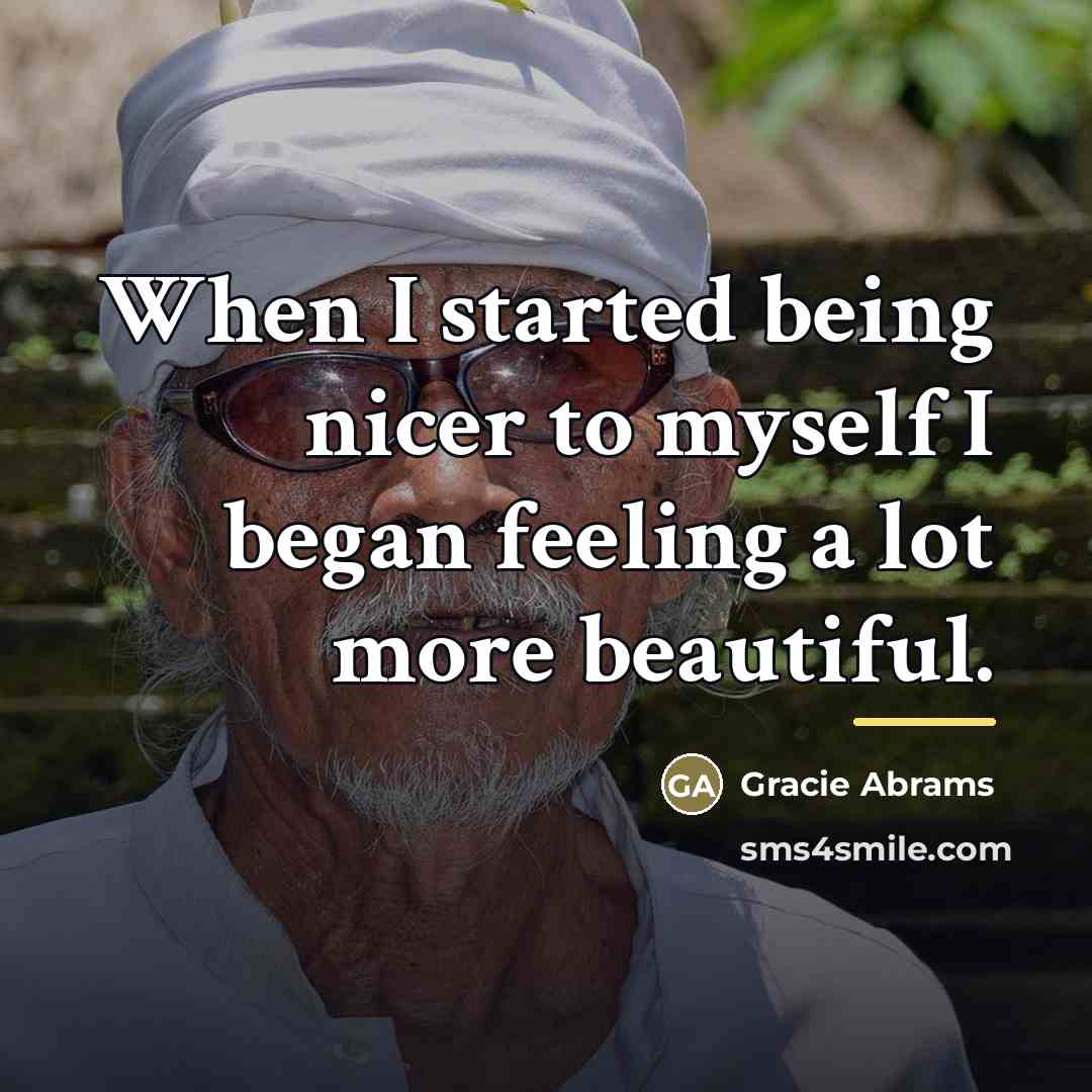 “When I started being nicer to myself I began feeling…” quote by Gracie Abrams