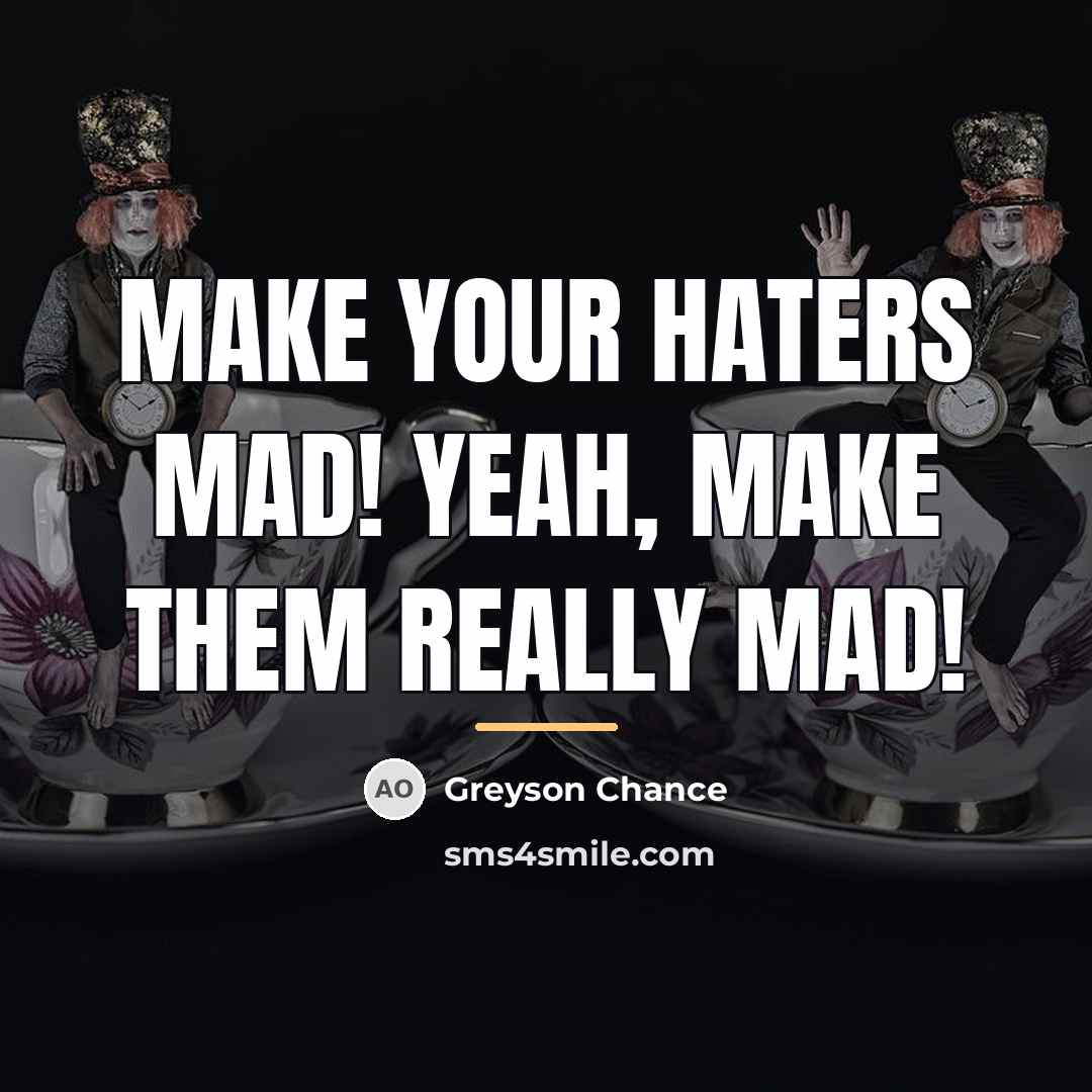 “Make your haters mad! Yeah, make them really mad!…” quote by Greyson Chance
