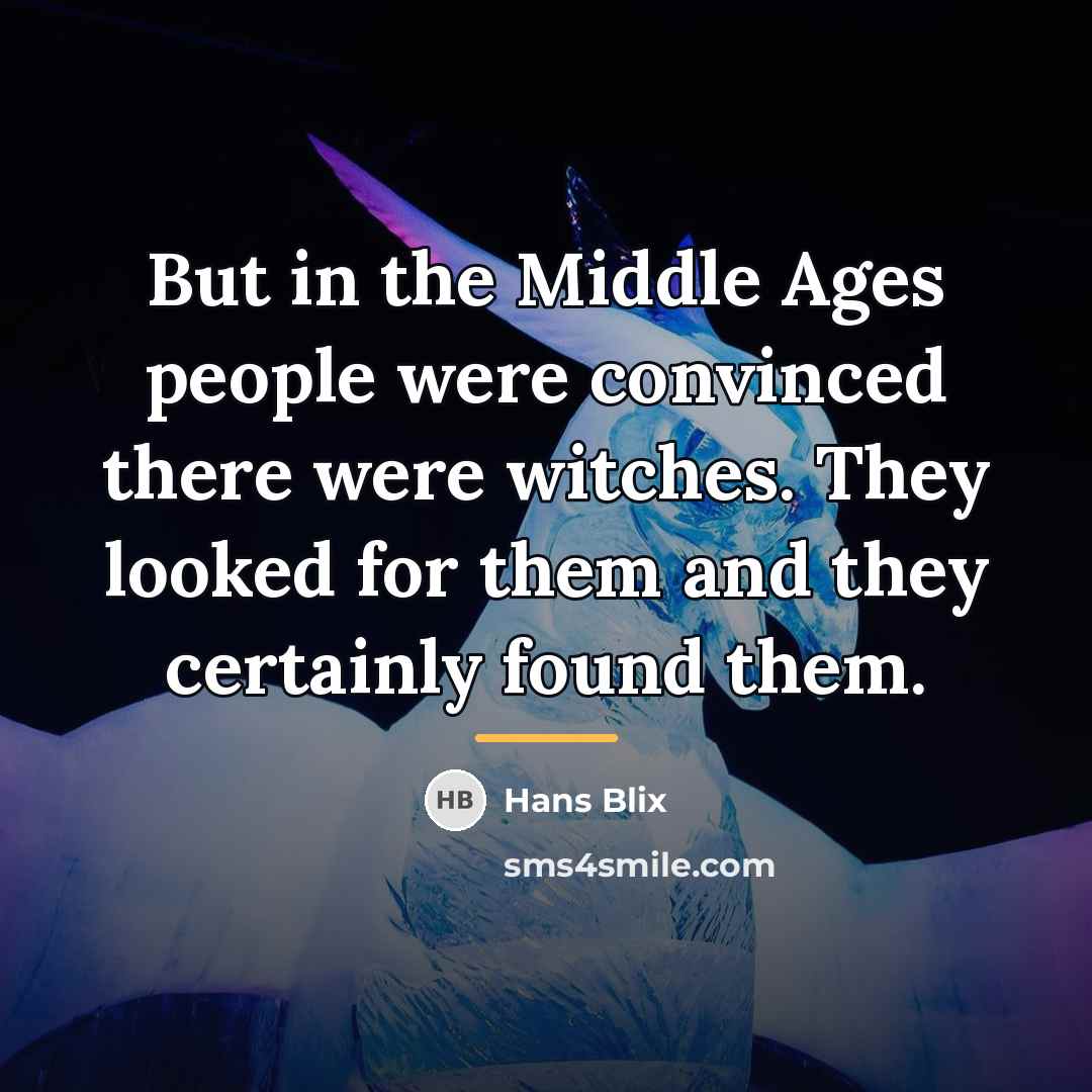 “But in the Middle Ages people were convinced there were…” quote by Hans Blix