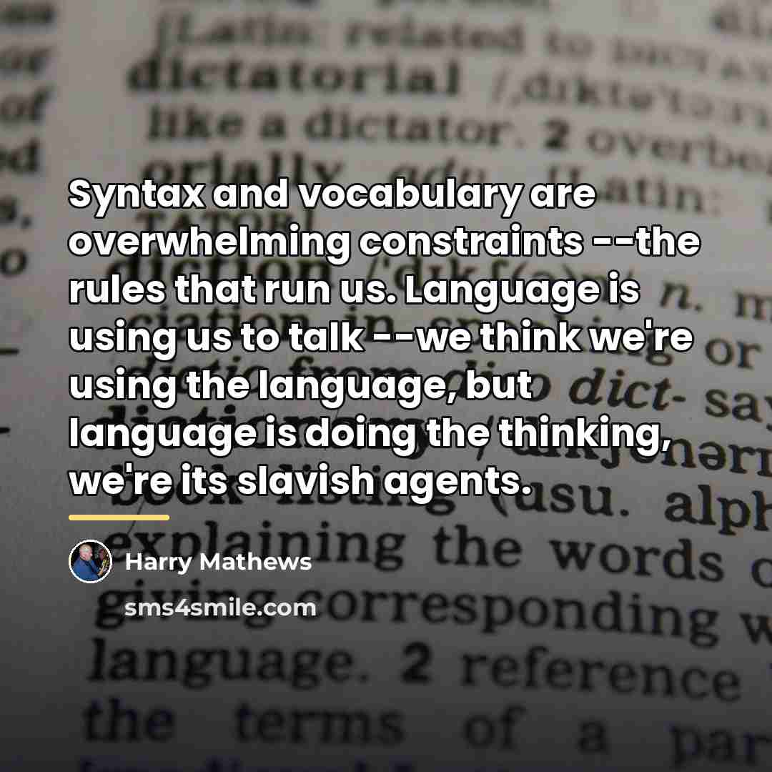“Syntax and vocabulary are overwhelming constraints --the rules that run…” quote by Harry Mathews