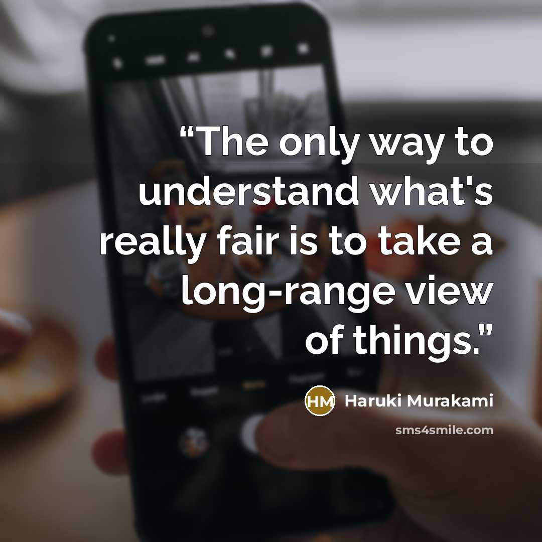 “The only way to understand what's really fair is to take a long-range view of things.” quote by Haruki Murakami