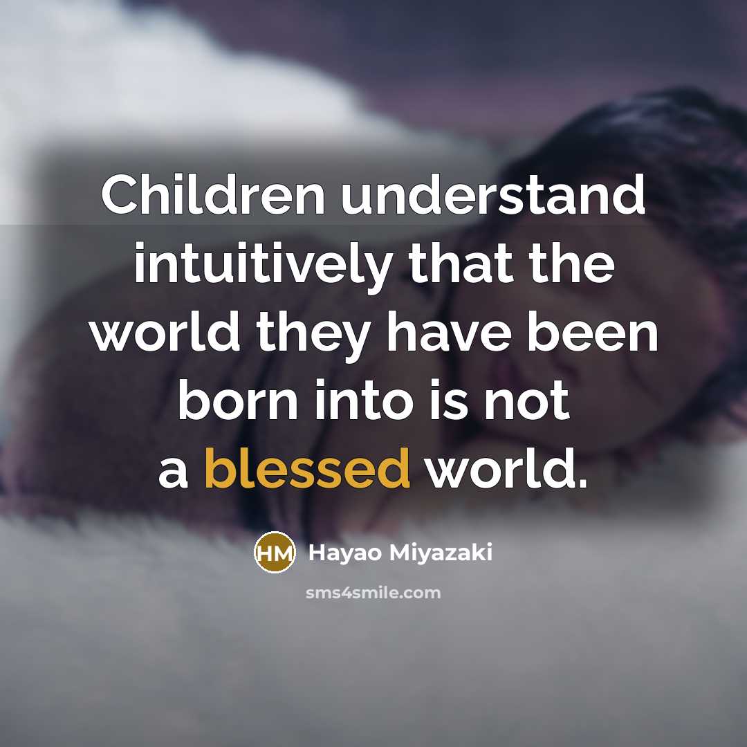 “Children understand intuitively that the world they have been born…” quote by Hayao Miyazaki