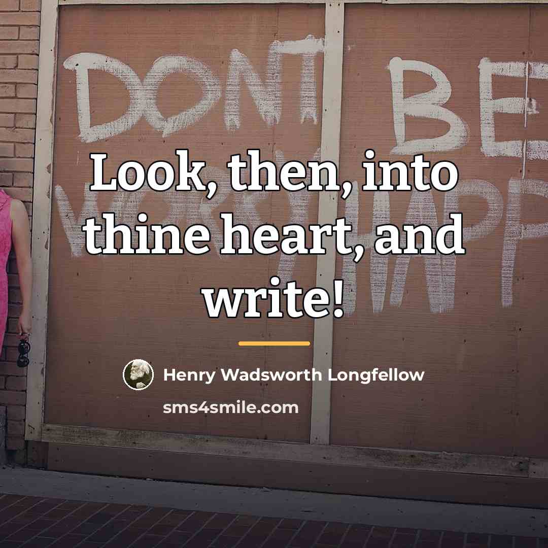 “Look, then, into thine heart, and write!…” quote by Henry Wadsworth Longfellow