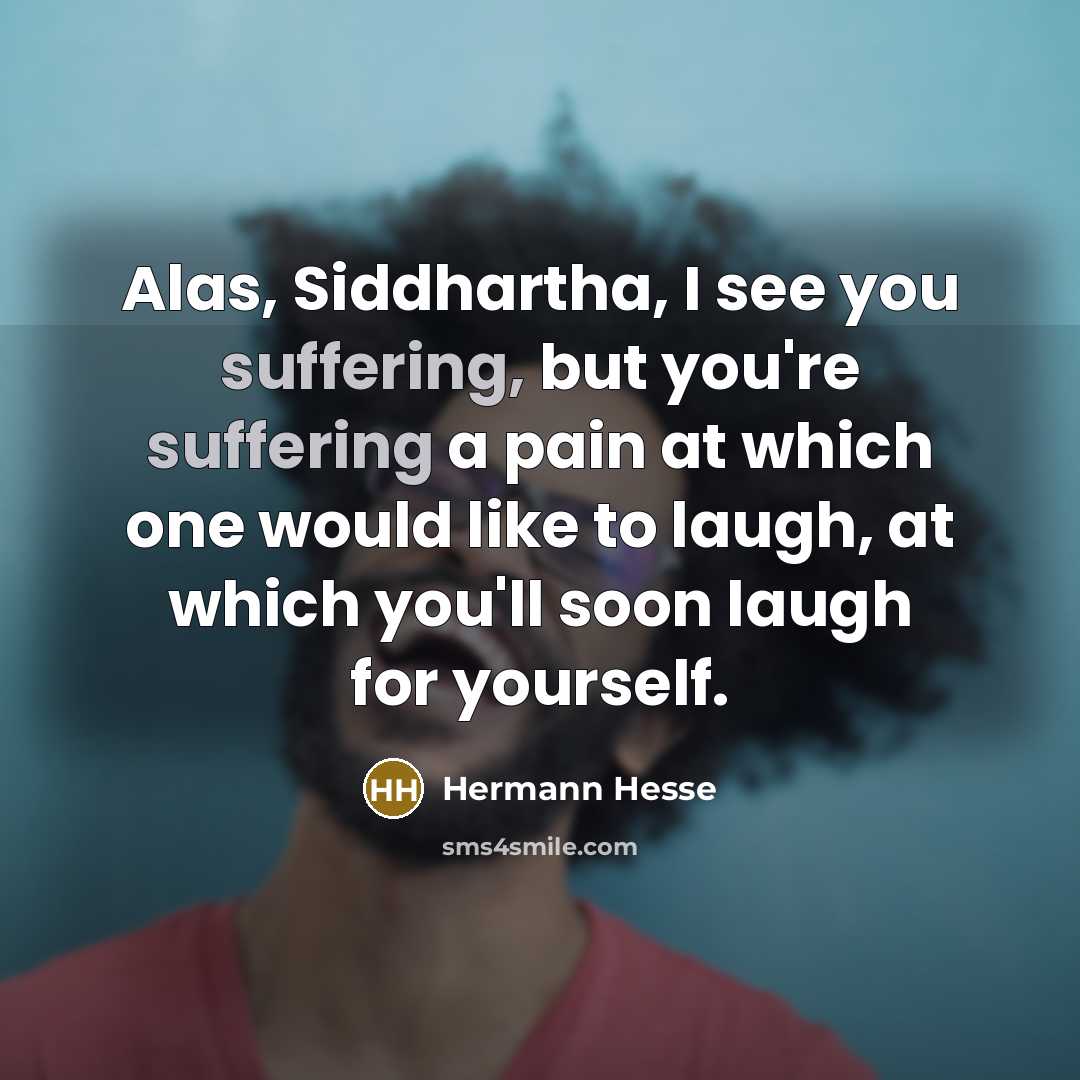 “Alas, Siddhartha, I see you suffering, but you're suffering a…” quote by Hermann Hesse