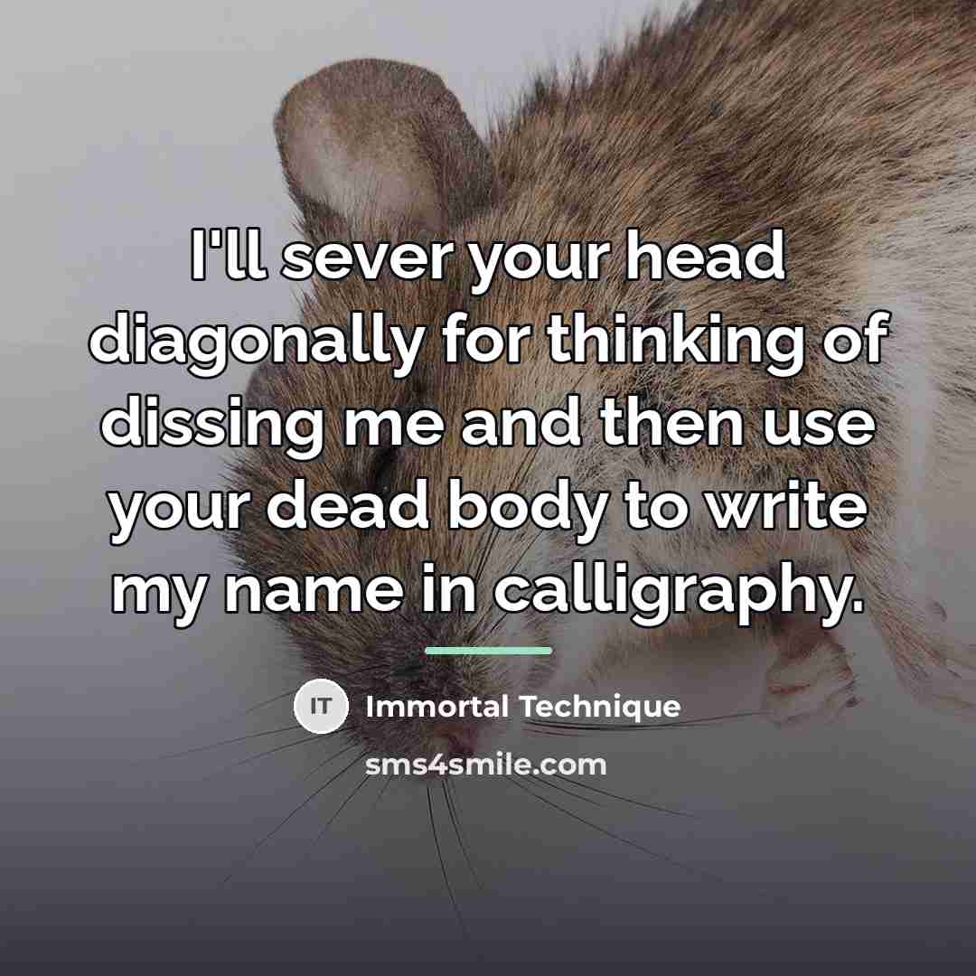 “I'll sever your head diagonally for thinking of dissing me…” quote by Immortal Technique