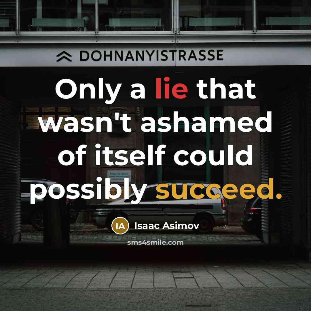 “Only a lie that wasn't ashamed of itself could possibly…” quote by Isaac Asimov