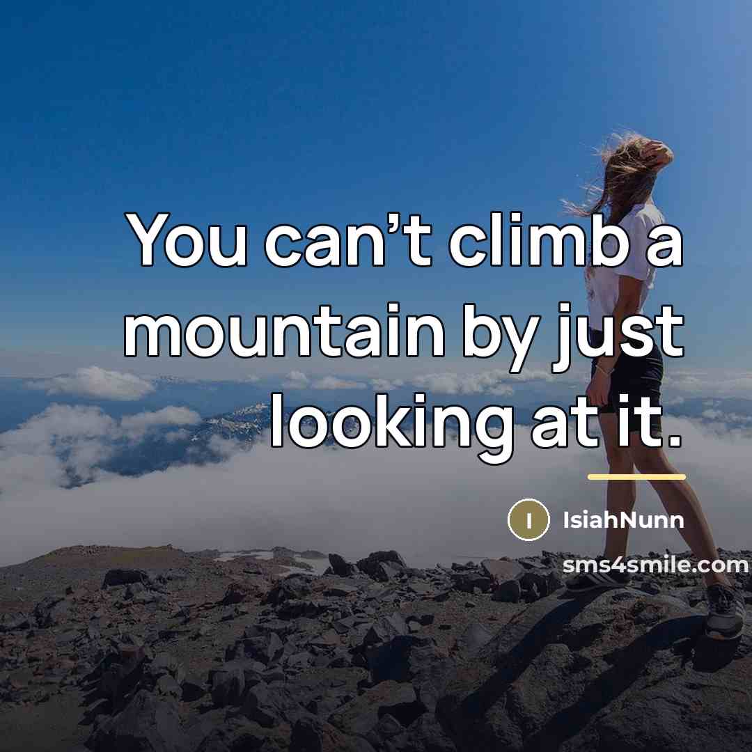“You can't climb a mountain by just looking at it.…” quote by Isiahnunn